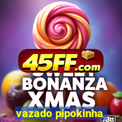 vazado pipokinha